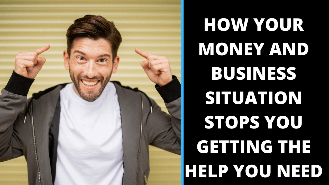 How your money and business situation stops you from getting the help you need.