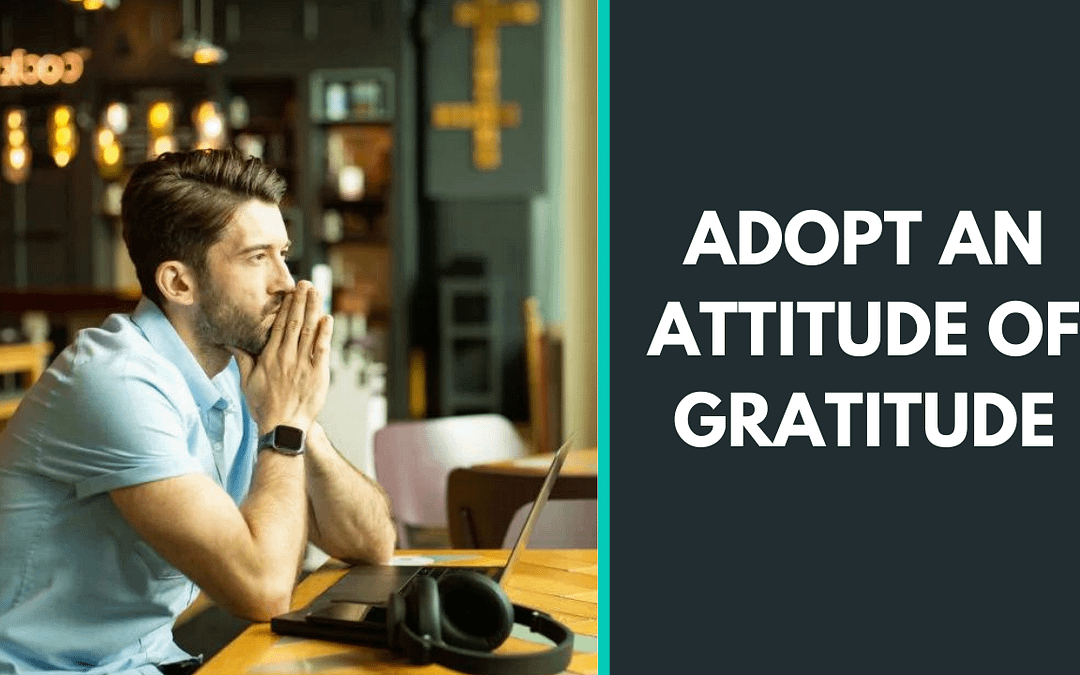 Adopt an Attitude of gratitude