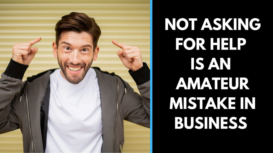 Not asking for help is an amateur mistake in business