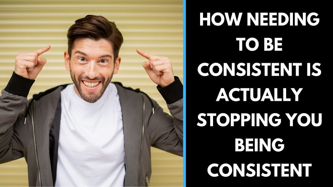 How NEEDING to be Consistent is actually Stopping you being Consistent