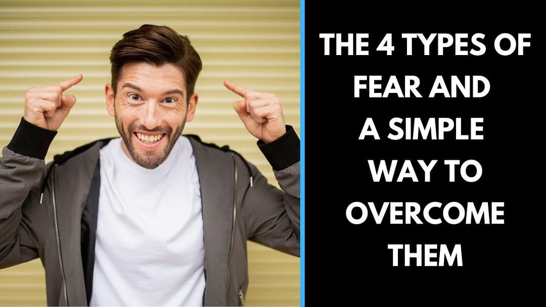The 4 Types of Fear and a simple way to overcome them