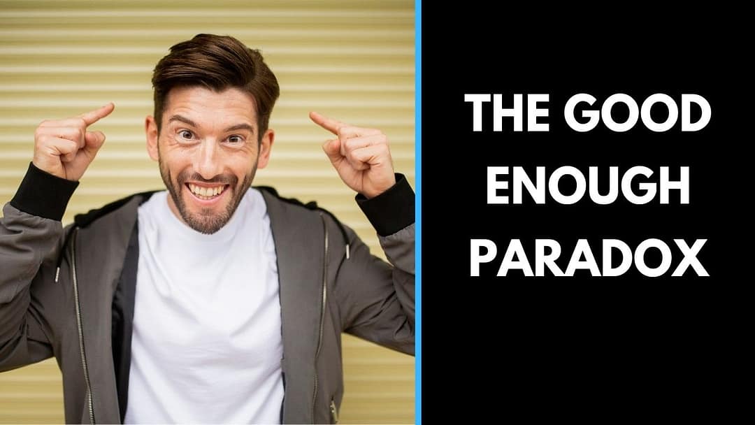 The Good enough Paradox