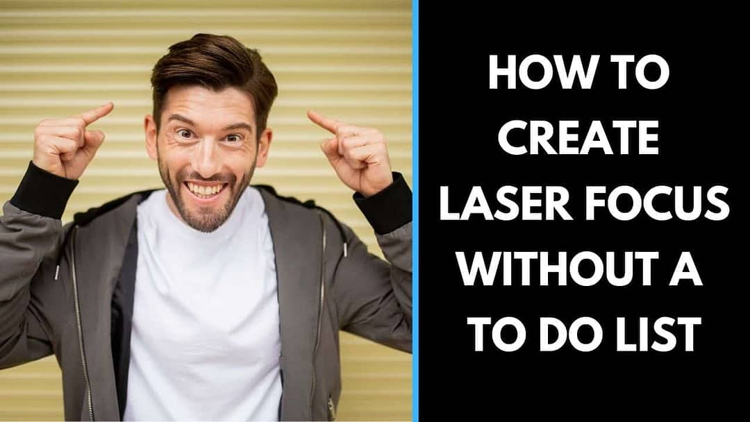 How to create laser Focus without a To do list