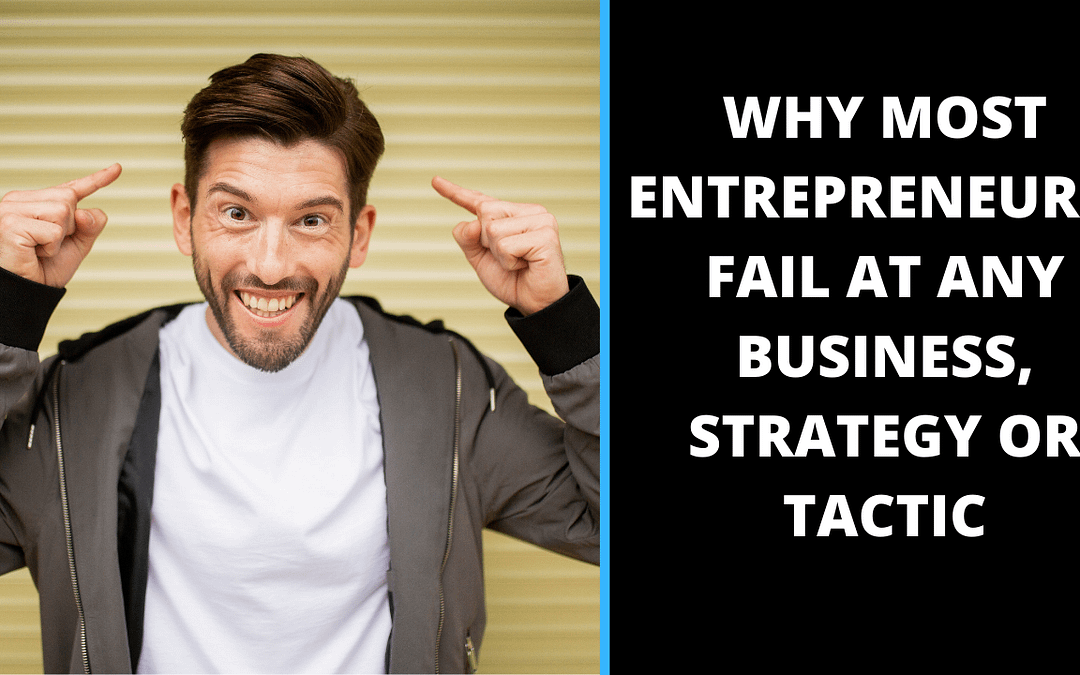 Why most entrepreneurs fail at any business, strategy or tactic?