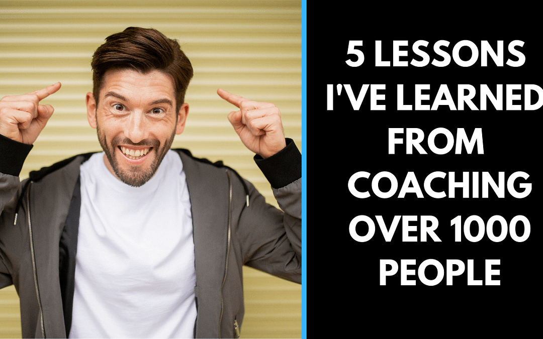 5 Lessons I’ve learned from coaching over 1000 people.
