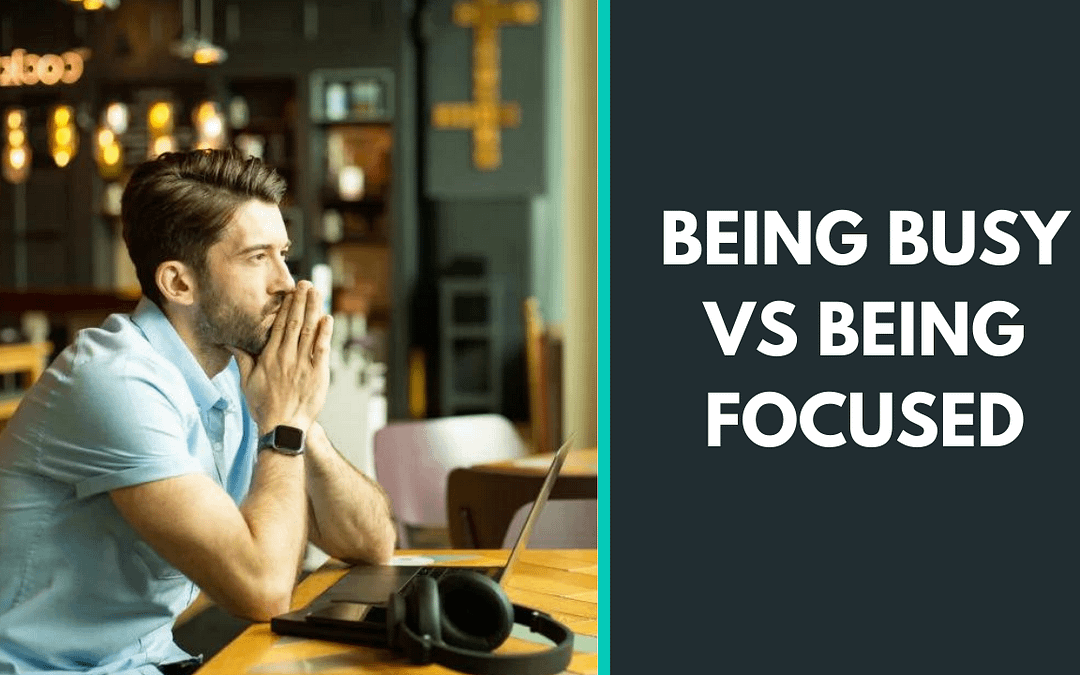 Being Busy Vs Being Focused