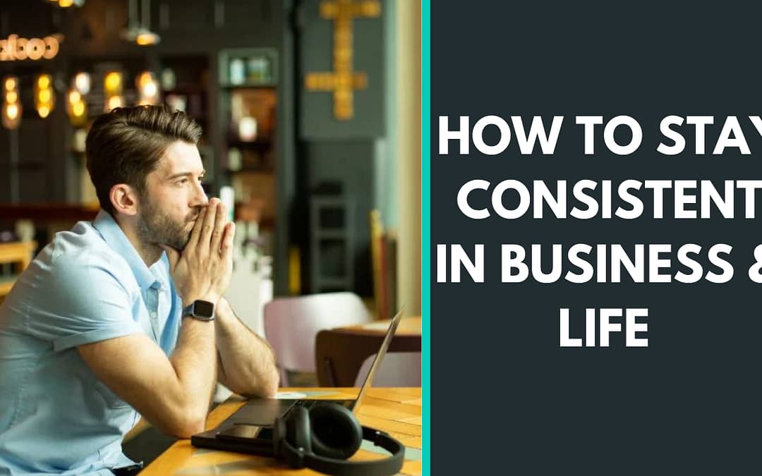 How to stay consistent in business & life 