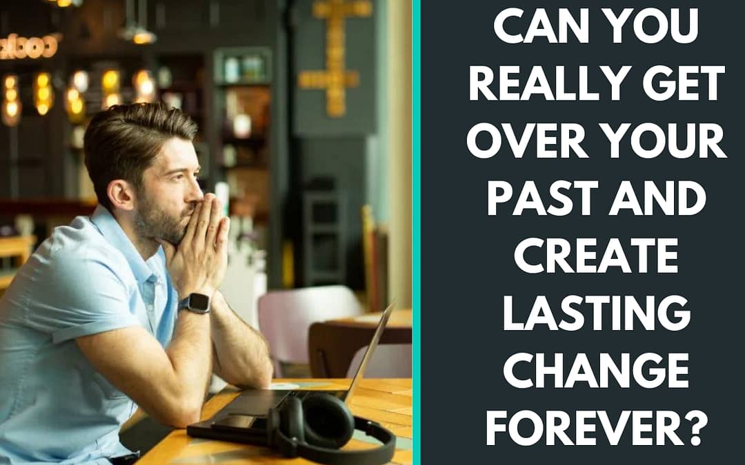 Can you really get over your past and create lasting change forever? ￼