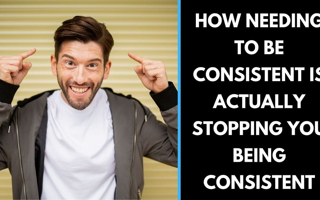 How NEEDING to be Consistent is actually Stopping you being Consistent