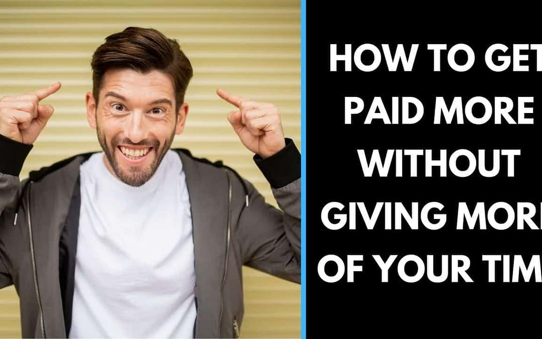 How to get paid more without giving more of your time