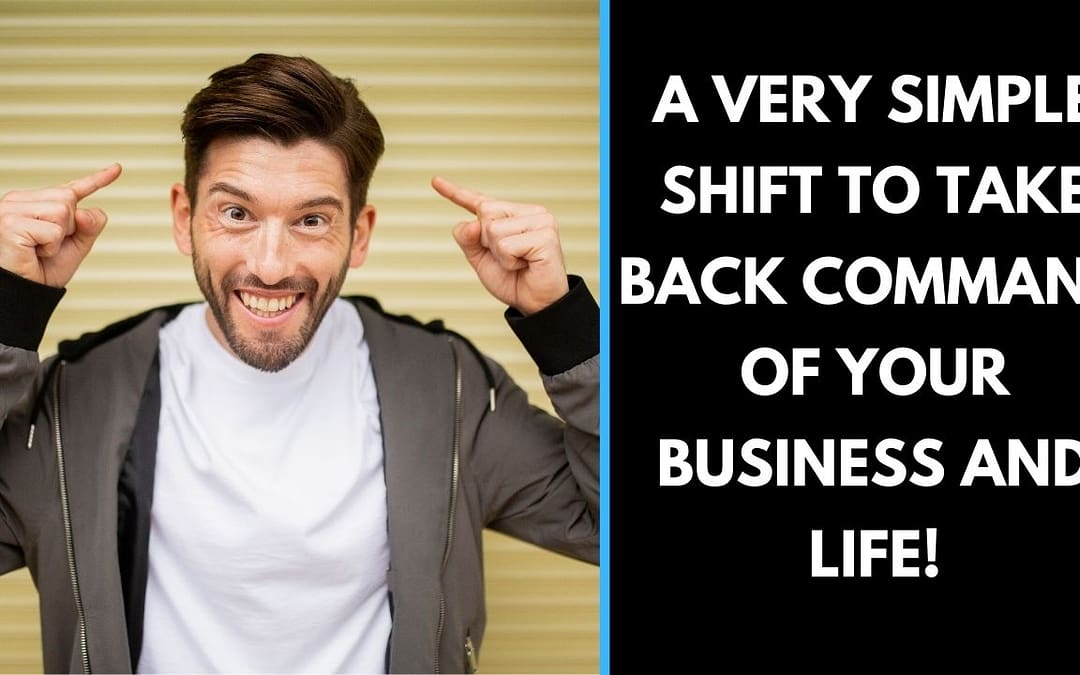 A very simple shift to take back command of your business and life!
