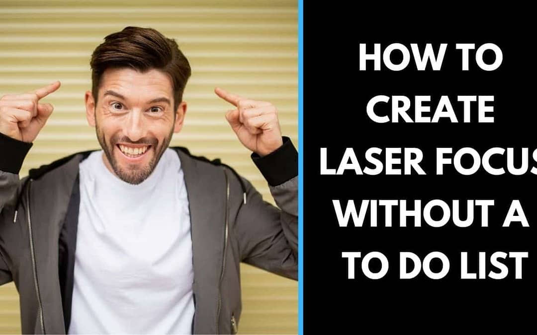 How to create laser Focus without a To do list