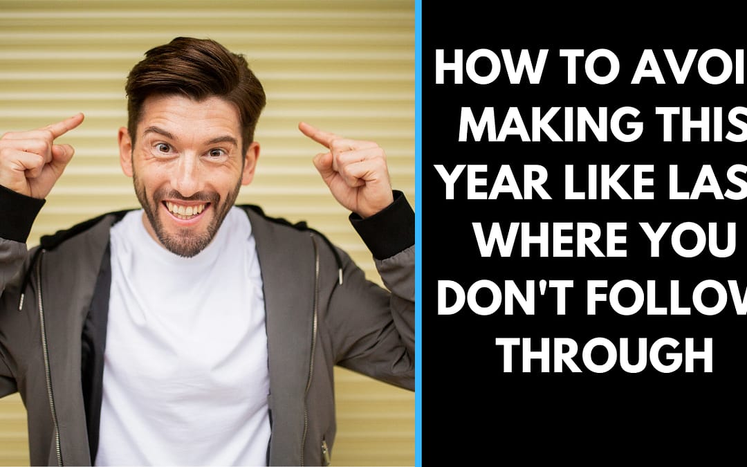 How to avoid making this year like last where you don’t follow through.