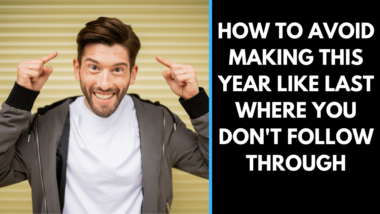 How to avoid making this year like last where you don’t follow through.