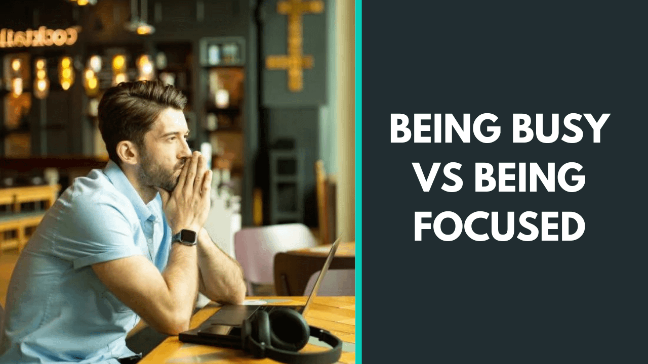 Being Busy Vs Being Focused