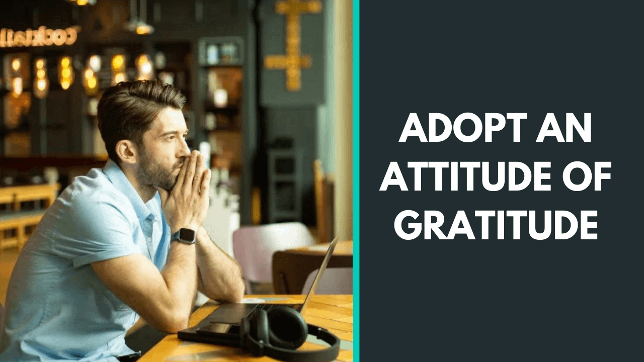 Adopt an Attitude of gratitude