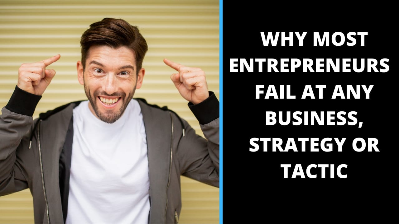 Why most entrepreneurs fail at any business, strategy or tactic?