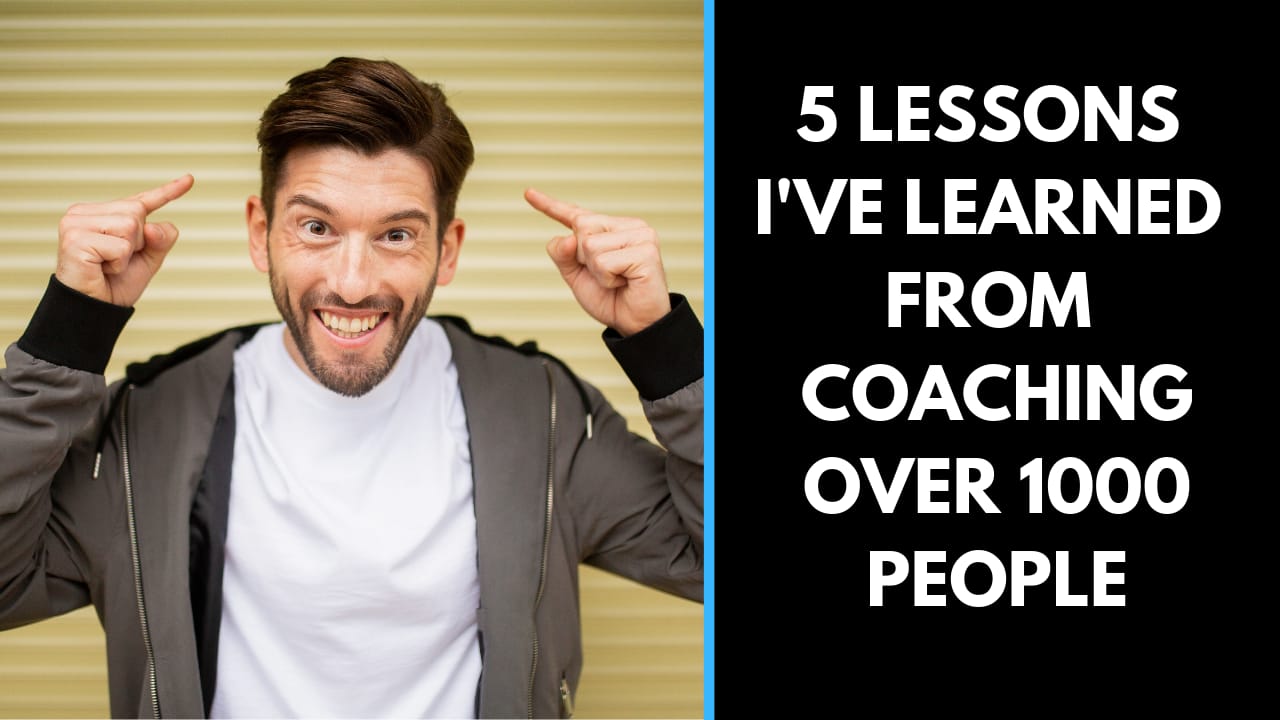 5 Lessons I’ve learned from coaching over 1000 people.